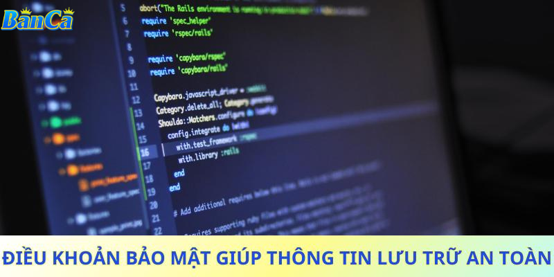 Điều khoản bảo mật giúp mọi thông tin được lưu trữ an toàn